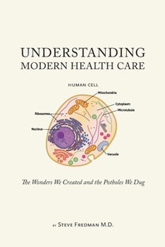 Paperback Understanding Modern Health Care: The Wonders We Created and the Potholes We Dug Book