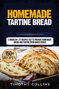 Paperback Homemade Tartine Bread: 2 Books In 1: 77 Recipes (x2) To Prepare Homemade Bread And Tartine Oven Baked Dishes Book