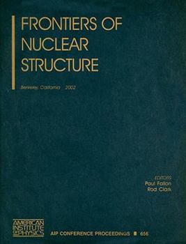 Frontiers of Nuclear Structure: Berkeley, California, 29 July - 2 August 2002 (AIP Conference Proceedings)