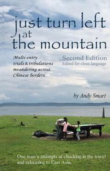 Paperback Just Turn Left at the Mountain: Multi entry trials & tribulations meandering across Chinese borders - Second Edition Book