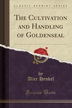Paperback The Cultivation and Handling of Goldenseal (Classic Reprint) Book