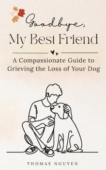 Paperback Goodbye, My Best Friend: A Compassionate Guide to Grieving the Loss of Your Dog Book