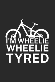 Im wheelie wheelie tyred: Mountainbike Logbuch/Tourbuch f�r Mountainbiker mit Spruch. 120 Seiten. Perfektes Geschenk.