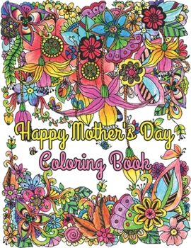 Paperback Happy Mother's Day Coloring Book: Beautiful & Motivational Message For Mother, Mom Appreciation Gift (Adult Coloring Book for Moms) Book