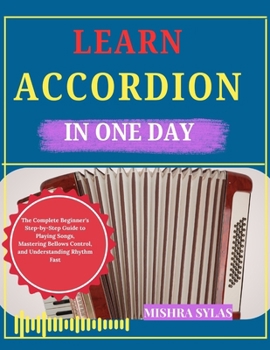 Paperback Learn Accordion in One Day: The Complete Beginner's Step-by-Step Guide to Playing Songs, Mastering Bellows Control, and Understanding Rhythm Fast Book