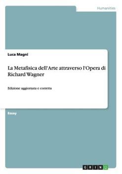 Paperback La Metafisica dell'Arte attraverso l'Opera di Richard Wagner: Edizione aggiornata e corretta [Italian] Book