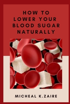 Paperback How To Lower Your Blood Sugar Naturally: Lose Weight, Avoid Ailment, Reduce Swelling. Book