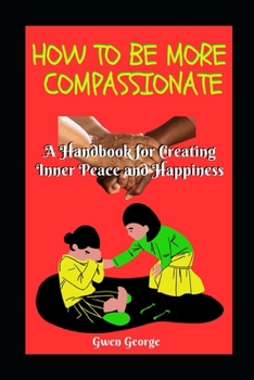 Paperback How to Be More Compassionate: A handbook for creating Inner Peace and Happiness Book