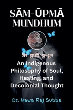 Sam-Upma Mundhum: An Indigenous Philosophy of Soul, Healing, and Decolonizing Thought