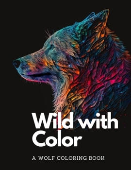 Wild with Color: Wolf Coloring Book For Adults: Stress Relieving Fun Wolf Designs