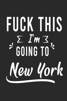 Paperback FUCK THIS I'M GOING TO New York: Lined Writing Notebook Journal For people from New York, 120 Pages, (6x9), Simple Freen Flower With Black Text ... Wo Book