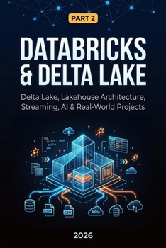 Databricks & Delta Lake: Part 2: Delta Lake, Lakehouse Architecture, Streaming, AI & Real-World Projects (Data Engineering)