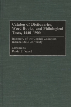Catalog of Dictionaries, Word Books, and Philological Texts, 1440-1900: Inventory of the Cordell Collection, Indiana State University (Bibliographies and Indexes in Library and Information Science)