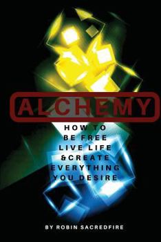 Paperback Alchemy: How to Be Free, Live Life and Create Everything You Desire Book