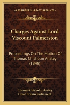 Paperback Charges Against Lord Viscount Palmerston: Proceedings On The Motion Of Thomas Chisholm Anstey (1848) Book