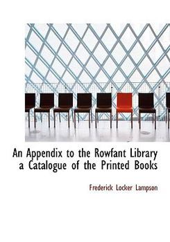 Paperback An Appendix to the Rowfant Library a Catalogue of the Printed Books Book