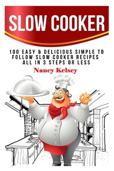 Paperback Slow Cooker: 100 Easy & Delicious Simple to Follow Slow Cooker Recipes - All In 3 Steps Or Less Book