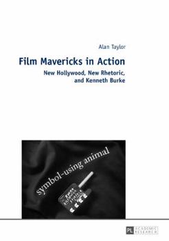Hardcover Film Mavericks in Action: New Hollywood, New Rhetoric, and Kenneth Burke Book