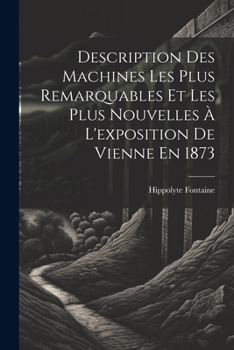 Paperback Description Des Machines Les Plus Remarquables Et Les Plus Nouvelles À L'exposition De Vienne En 1873 [French] Book