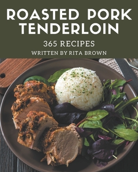 Paperback 365 Roasted Pork Tenderloin Recipes: A Roasted Pork Tenderloin Cookbook You Will Love Book