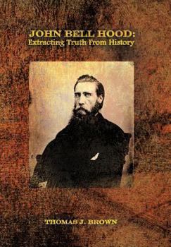 Hardcover John Bell Hood: Extracting Truth from History Book