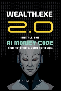Paperback Wealth.exe 2.0: Install the AI Money Code and Automate Your Fortune: A Complete Expert Blueprint to Building Automated Wealth with AI Book