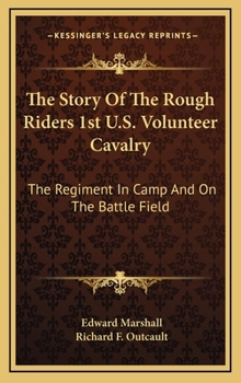 Hardcover The Story Of The Rough Riders 1st U.S. Volunteer Cavalry: The Regiment In Camp And On The Battle Field Book