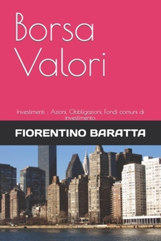Borsa Valori: Investimenti : Azioni, Obbligazioni, Fondi comuni di investimento.