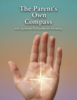 The Parent'S Own Compass: Self-Regulation For Connected Parenting