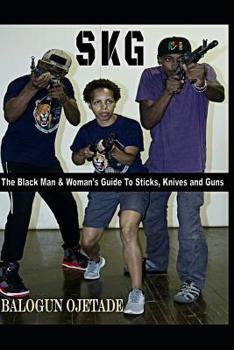 Paperback Skg: The Black Man & Woman's Guide to Sticks, Knives and Guns Book