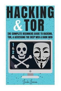 Paperback Hacking & Tor: The Complete Beginners Guide To Hacking, Tor, & Accessing The Deep Web & Dark Web Book