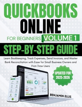 Quickbooks Online for Beginners Step-by-Step Guide Volume 1: Learn Bookkeeping, Track Expenses, Send Invoices, and Master Bank Reconciliation with ... Users (QuickBooks Online Made Simple)