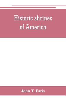 Paperback Historic shrines of America: being the story of one hundred and twenty historic buildings and the pioneers who made them notable Book