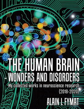 Paperback The Human Brain - Wonders and Disorders: My Collected Works in Neuroscience Research (2018-2020) Book