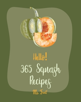 Paperback Hello! 365 Squash Recipes: Best Squash Cookbook Ever For Beginners [Roasted Vegetable Book, Mexican Casserole Book, Spaghetti Squash Cookbook, Ro Book