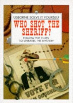 Who Shot the Sheriff?: Follow the Clues to Unravel the Mystery - Book  of the Usborne Solve It Yourself Series
