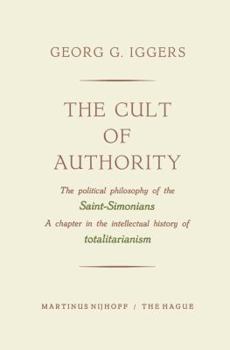 Paperback The Cult of Authority: The Political Philosophy of the Saint-Simonians a Chapter in the Intellectual History of Totalitarianism Book