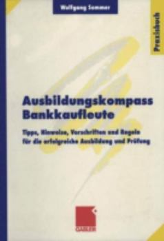 Paperback Ausbildungskompass Bankkaufleute: Tipps, Hinweise, Vorschriften Und Regeln Für Die Erfolgreiche Ausbildung Und Prüfung [German] Book