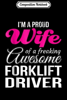 Composition Notebook: Proud Wife of freaking awesome Forklift Driver Wife  Journal/Notebook Blank Lined Ruled 6x9 100 Pages