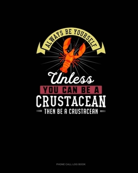 Paperback Always Be Yourself Unless You Can Be A Crustacean Then Be A Crustacean: Phone Call Log Book