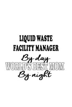 Paperback Liquid Waste Facility Manager By Day World's Best Mom By Night: Best Liquid Waste Facility Manager Notebook, Liquid Waste Facility Managing/Organizer Book