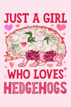 Just a Girl Who Loves Hedgehogs: Hedgehog Lined Notebook, Journal, Organizer, Diary, Composition Notebook, Gifts for Hedgehog Lovers