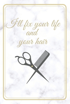 I'll Fix Your Life and Your Hair Journal Notebook : White Marbled Background, Black and Gold Designs