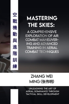 Mastering the Skies: A Comprehensive Exploration of Air Combat Maneuvering and Advanced Training in Aerial Combat Techniques: Unleashing th