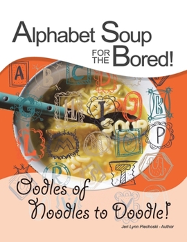 Alphabet Soup for the Bored!: Oodles of Noodles to Doodle!