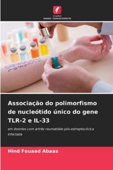 Associação do polimorfismo de nucleótido único do gene TLR-2 e IL-33: em doentes com artrite reumatóide pós-estreptocócica infectada (Portuguese Edition)