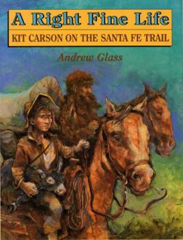 Hardcover A Right Fine Life: Kit Carson on the Santa Fe Trail Book