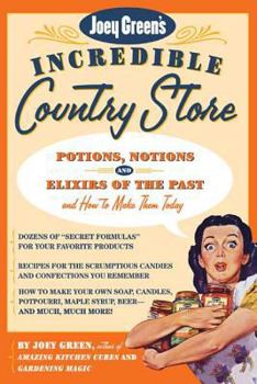 Paperback Joey Green's Incredible Country Store: Potions, Notions and Elixirs of the Past--And How to Make Them Today Book