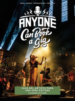 Anyone Can Book a Gig: Guía del artista para una gira exitosa (Spanish Edition)