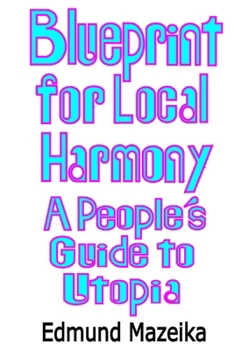 Paperback Blueprint for Local Harmony: A People's Guide to Utopia Book